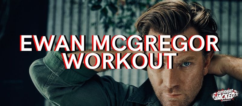 Ewan McGregor Workout Routine