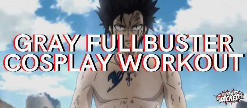 Gray Fullbuster Cosplay Workout