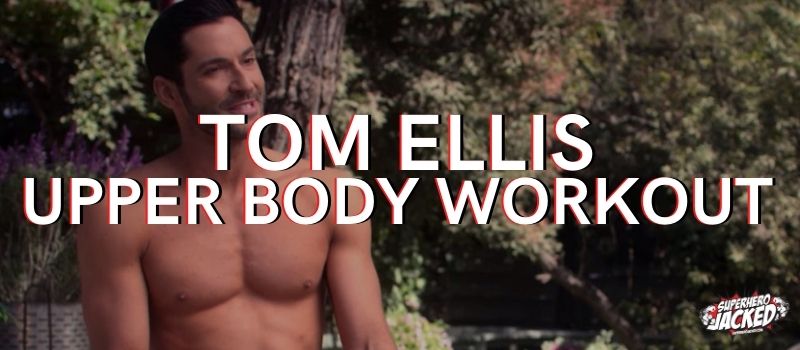 Tom Ellis Upper Body Workout