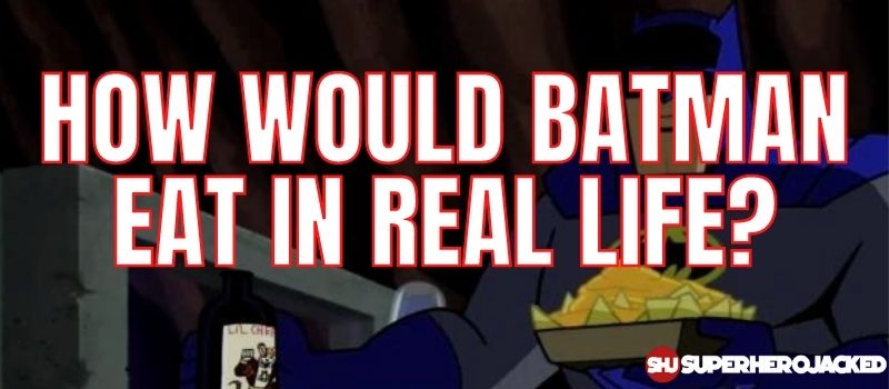 How would Batman eat in real life